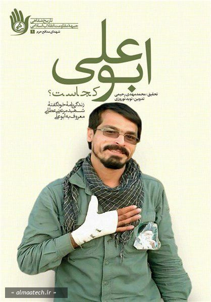 ابوعلی کجاست؟: زندگی نامه خودگفته شهید مدافع حرم مرتضی عطایی معروف به ابوعلی