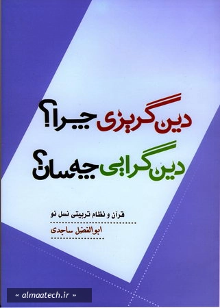دین گریزی چرا؟ دین گرایی چه سان؟: قرآن و نظام تربیتی نسل نو